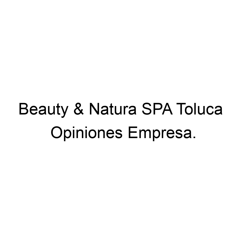 Opiniones Beauty & Natura SPA Toluca, ▷ 527228545005