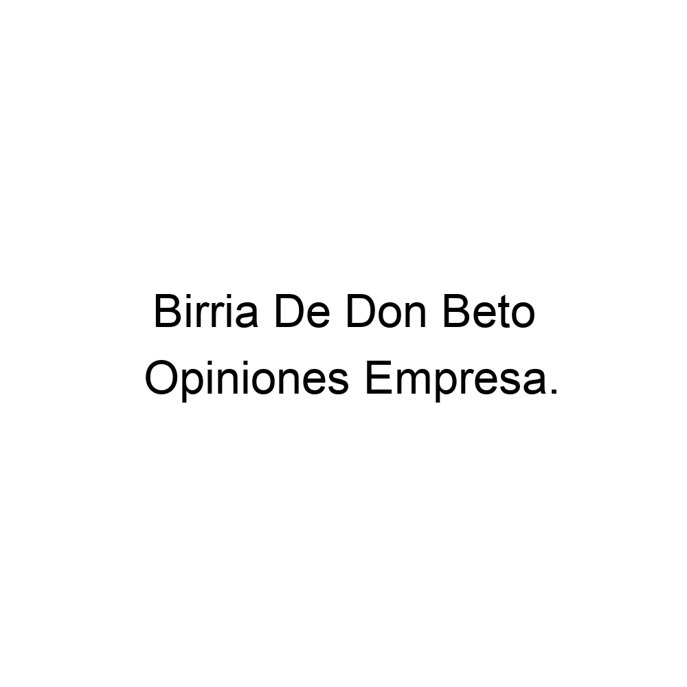 Opiniones Birria De Don Beto, ▷