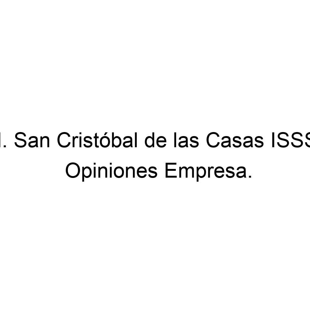 Opiniones . San Cristóbal de las Casas ISSSTE, ▷