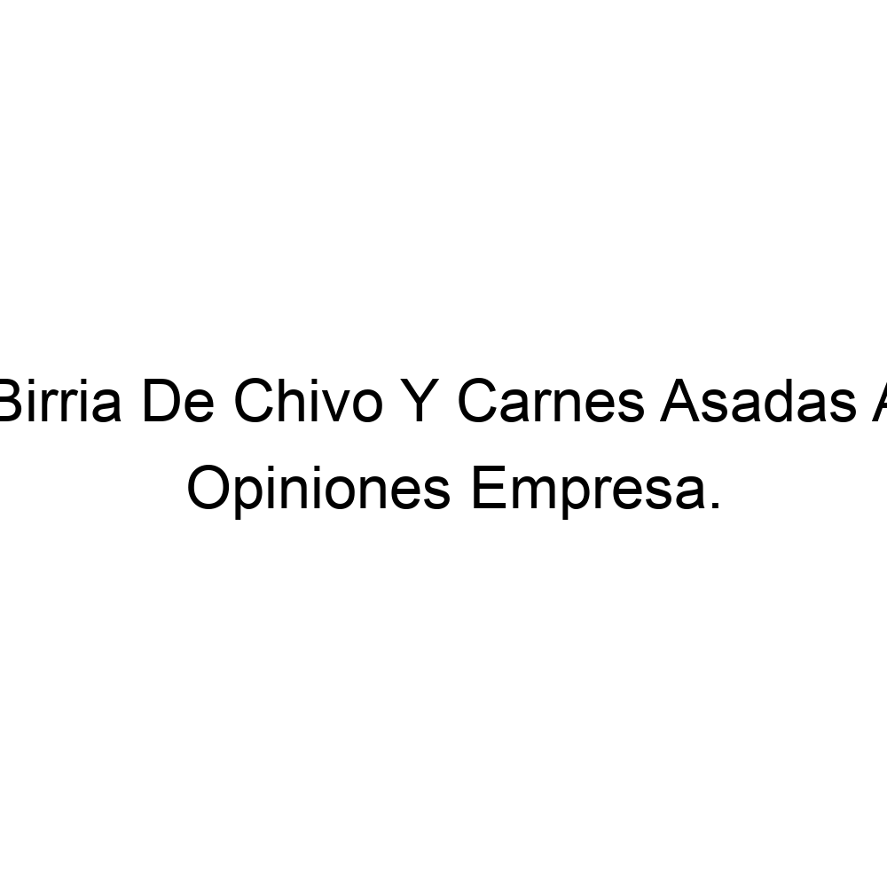 Opiniones Rica Birria De Chivo Y Carnes Asadas Arciga, ▷