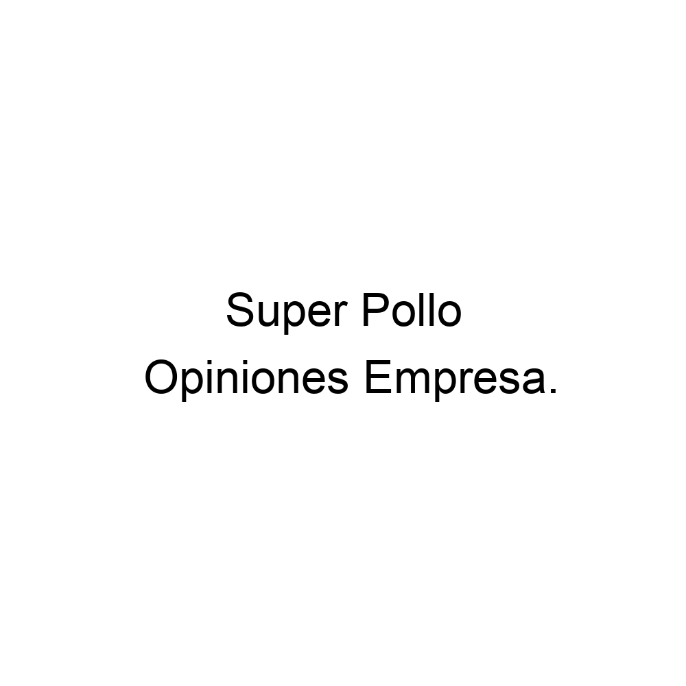 Opiniones Super Pollo, ▷